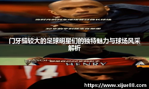 门牙缝较大的足球明星们的独特魅力与球场风采解析